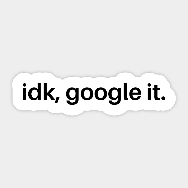 IDK, Google It Sticker by SillyShirts